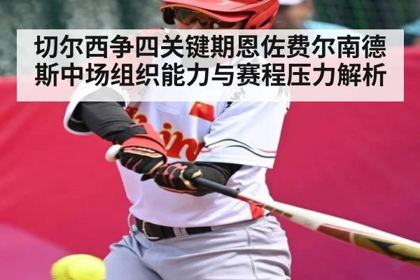 切尔西争四关键期恩佐费尔南德斯中场组织能力与赛程压力解析
